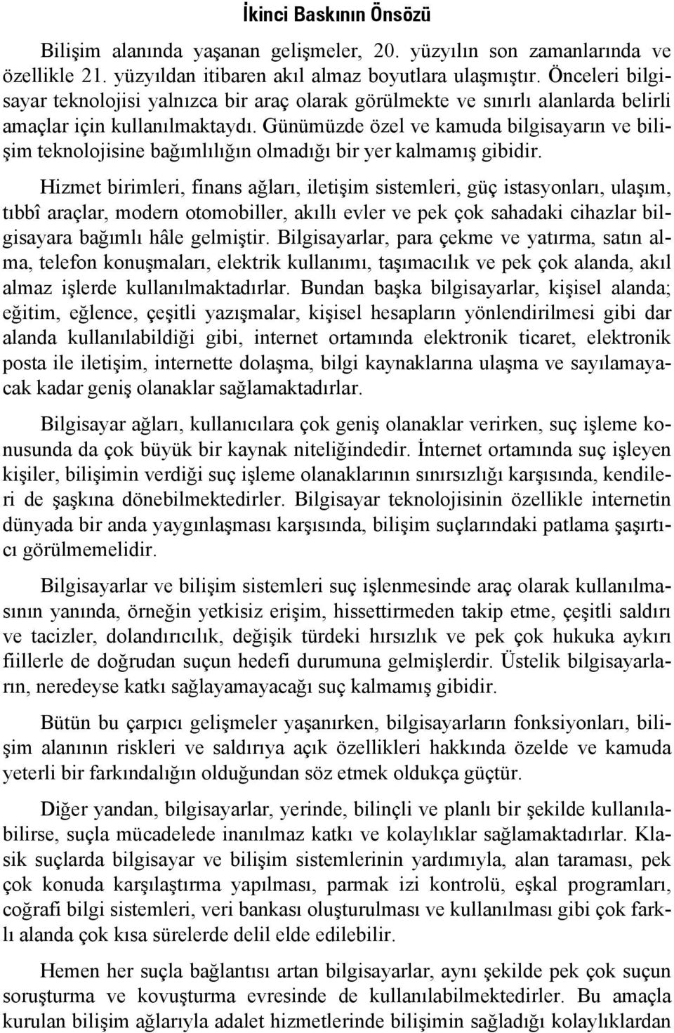 Günümüzde özel ve kamuda bilgisayarın ve bilişim teknolojisine bağımlılığın olmadığı bir yer kalmamış gibidir.