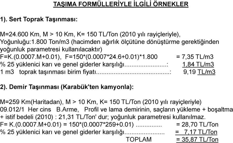 800 = 7,35 TL/m3 % 25 yüklenici karı ve genel giderler karşılığı...: 1,84 TL/m3 1 m3 toprak taşınması birim fiyatı...: 9,19 TL/m3 2).