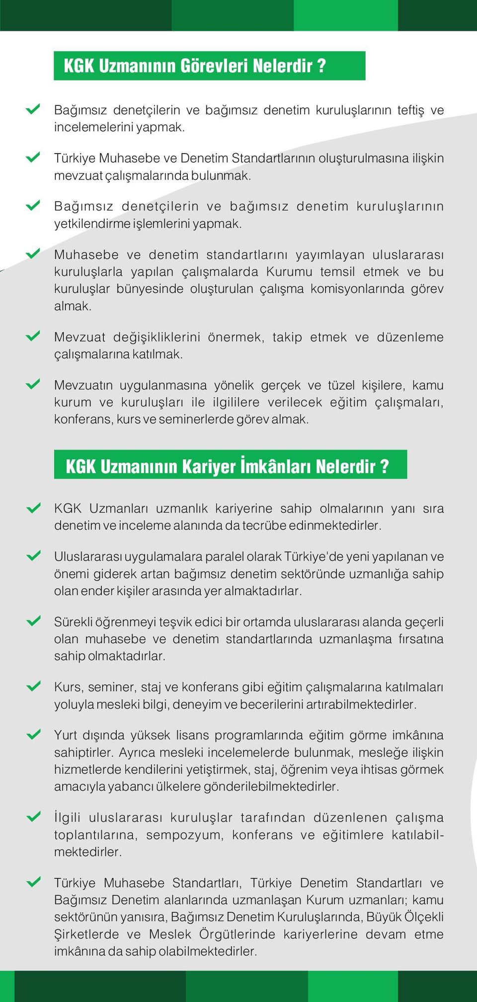 Muhasebe ve denetim standartlarını yayımlayan uluslararası kuruluşlarla yapılan çalışmalarda Kurumu temsil etmek ve bu kuruluşlar bünyesinde oluşturulan çalışma komisyonlarında görev almak.