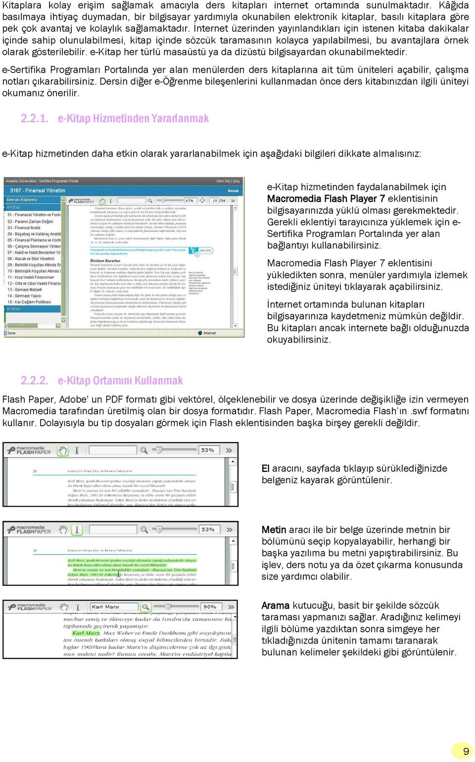 İnternet üzerinden yayınlandıkları için istenen kitaba dakikalar içinde sahip olunulabilmesi, kitap içinde sözcük taramasının kolayca yapılabilmesi, bu avantajlara örnek olarak gösterilebilir.