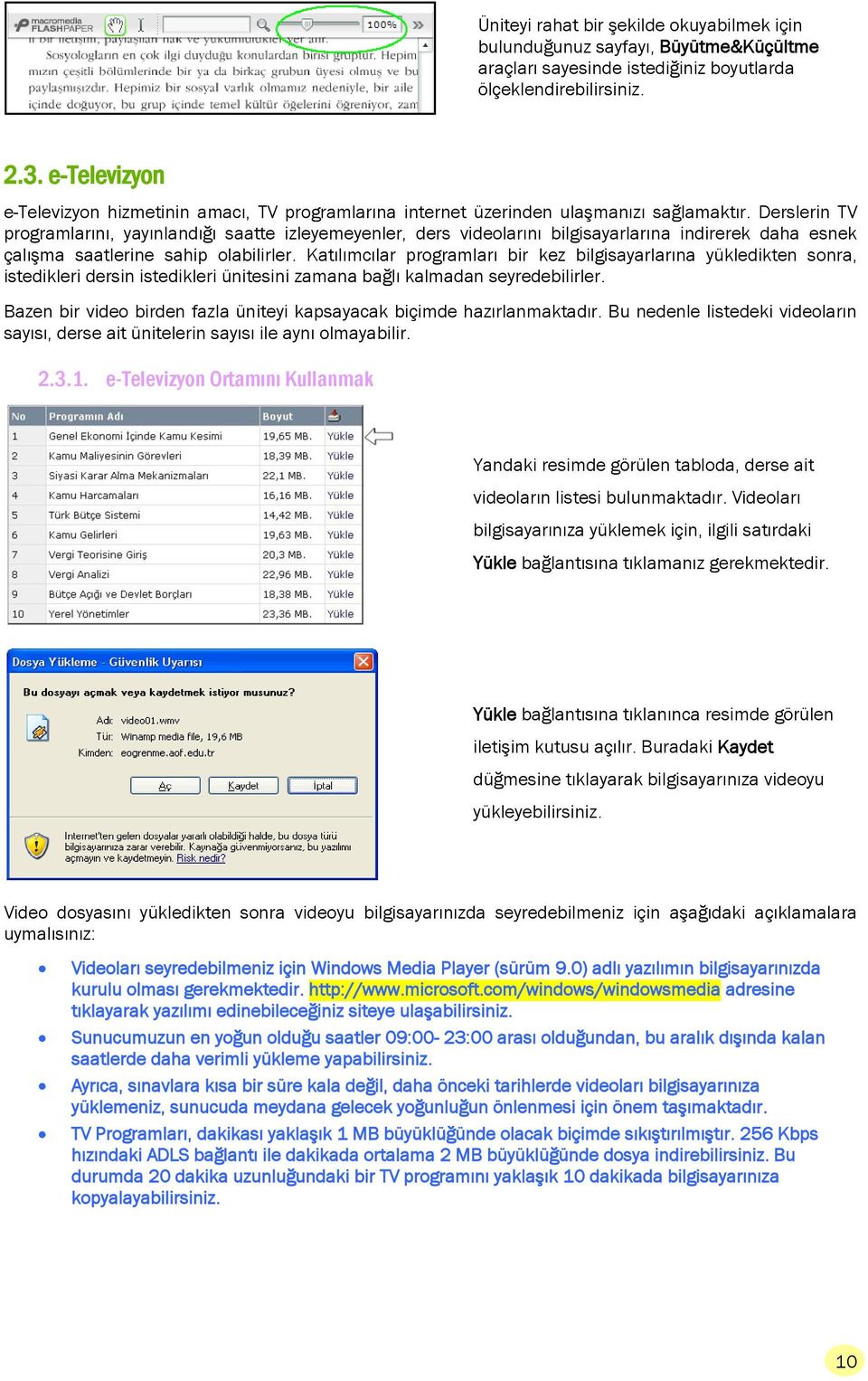 Derslerin TV programlarını, yayınlandığı saatte izleyemeyenler, ders videolarını bilgisayarlarına indirerek daha esnek çalışma saatlerine sahip olabilirler.