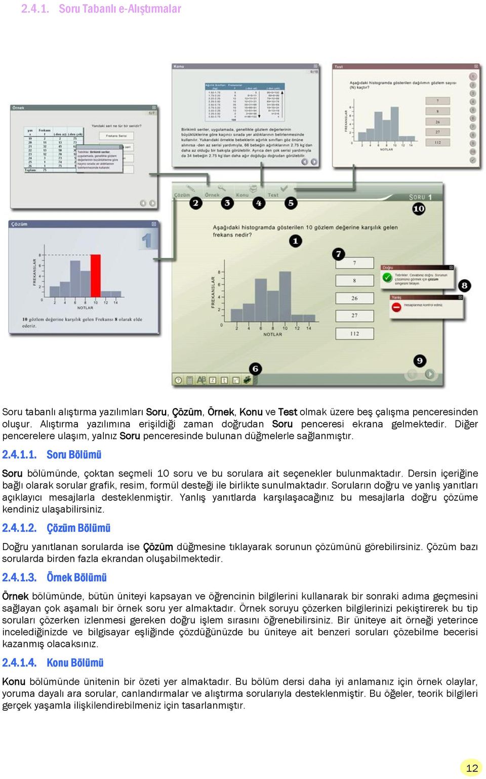 1. Soru Bölümü Soru bölümünde, çoktan seçmeli 10 soru ve bu sorulara ait seçenekler bulunmaktadır. Dersin içeriğine bağlı olarak sorular grafik, resim, formül desteği ile birlikte sunulmaktadır.