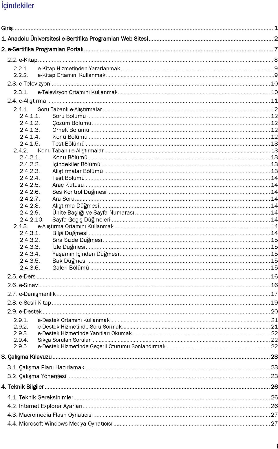 .. 12 2.4.1.4. Konu Bölümü... 12 2.4.1.5. Test Bölümü... 13 2.4.2. Konu Tabanlı e-alıştırmalar... 13 2.4.2.1. Konu Bölümü... 13 2.4.2.2. İçindekiler Bölümü... 13 2.4.2.3. Alıştırmalar Bölümü... 13 2.4.2.4. Test Bölümü... 14 2.