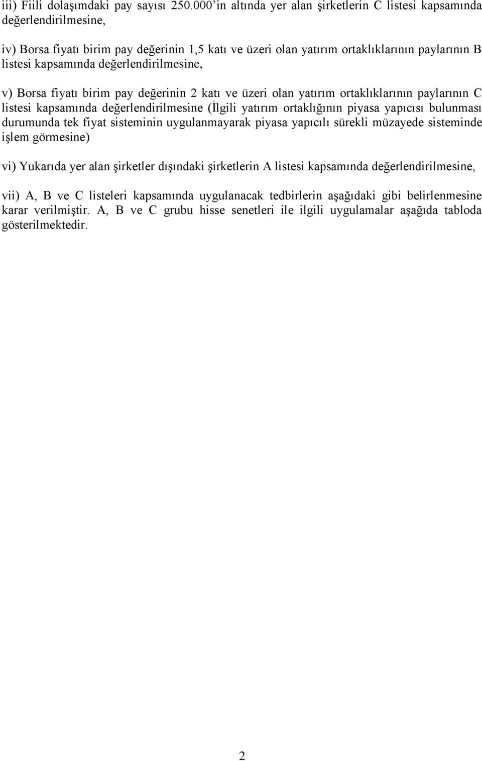 Borsa fiyatı birim pay değerinin 2 katı ve üzeri olan yatırım ortaklıklarının paylarının C listesi değerlendirilmesine (İlgili yatırım ortaklığının piyasa yapıcısı bulunması durumunda tek fiyat