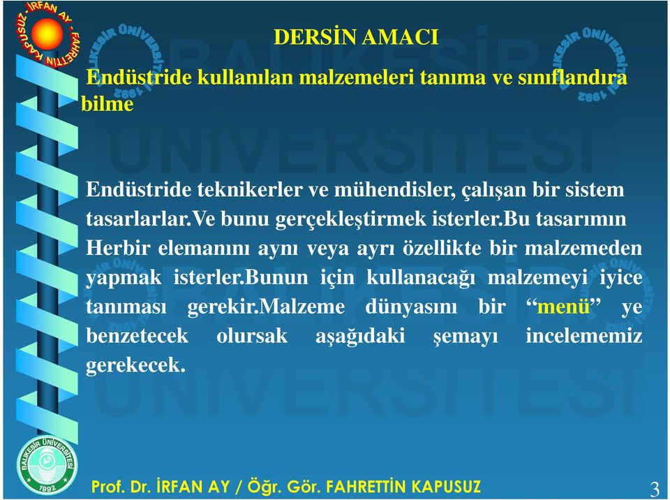 bu tasarımın Herbir elemanını aynı veya ayrı özellikte bir malzemeden yapmak isterler.