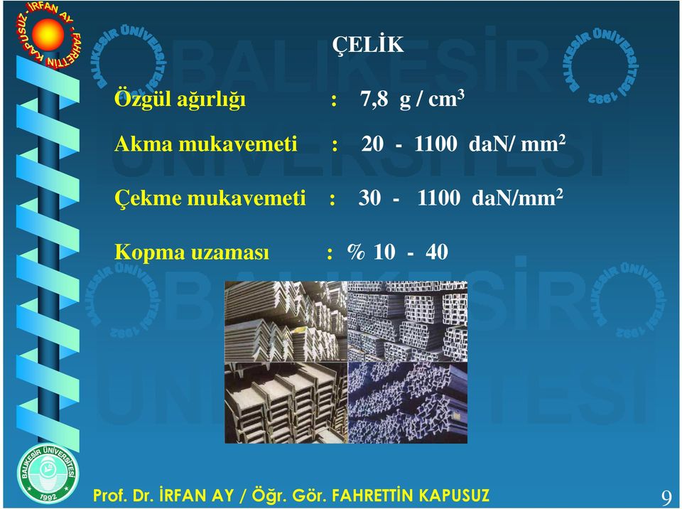 mukavemeti : 30-1100 dan/mm 2 Kopma uzaması :