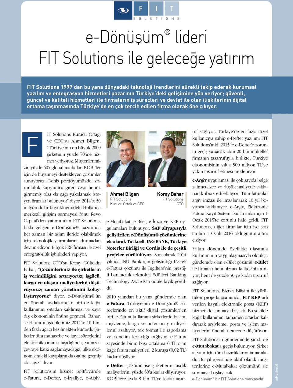 olarak öne çıkıyor. IT Solutions Kurucu Ortağı F ve CEO su Ahmet Bilgen, Türkiye nin en büyük 2000 şirketinin yüzde 70 ine hizmet veriyoruz. Müşterilerimizin yüzde 60 ı global markalar.