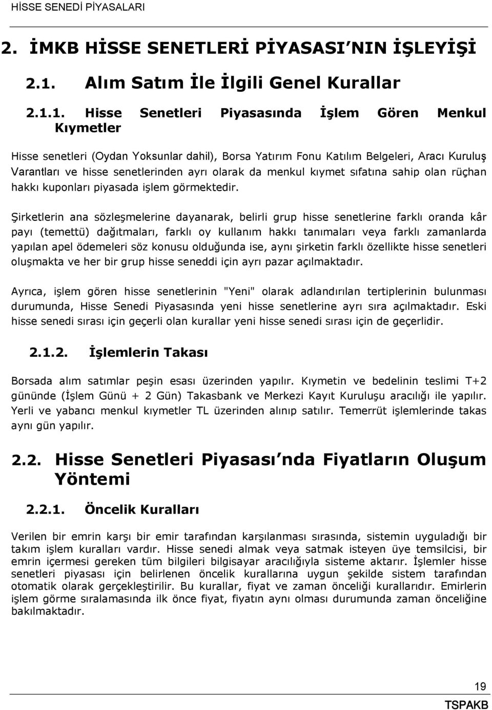 1. Hisse Senetleri Piyasasında İşlem Gören Menkul Kıymetler Hisse senetleri (Oydan Yoksunlar dahil), Borsa Yatırım Fonu Katılım Belgeleri, Aracı Kuruluş Varantları ve hisse senetlerinden ayrı olarak