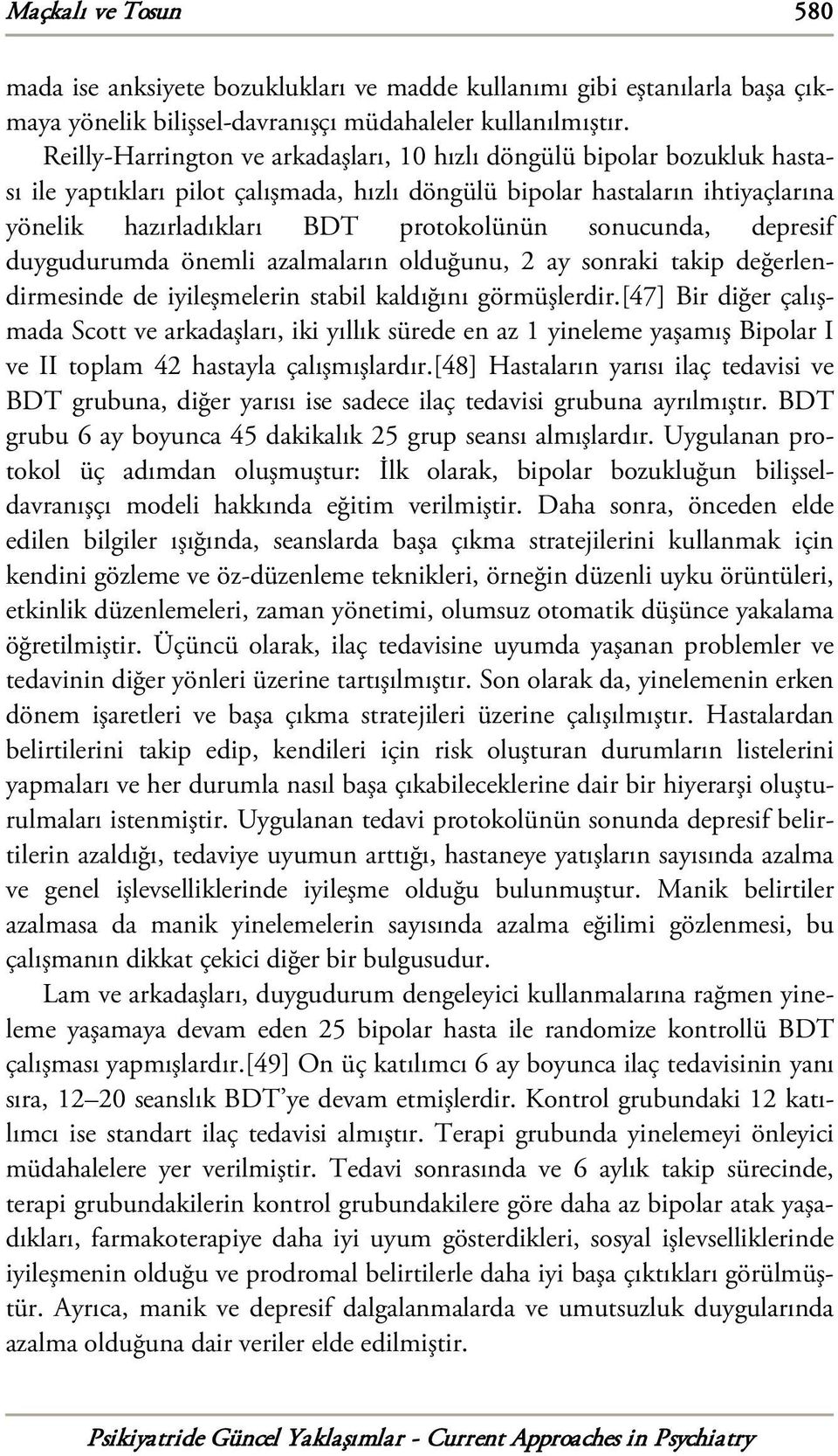 sonucunda, depresif duygudurumda önemli azalmaların olduğunu, 2 ay sonraki takip değerlendirmesinde de iyileşmelerin stabil kaldığını görmüşlerdir.