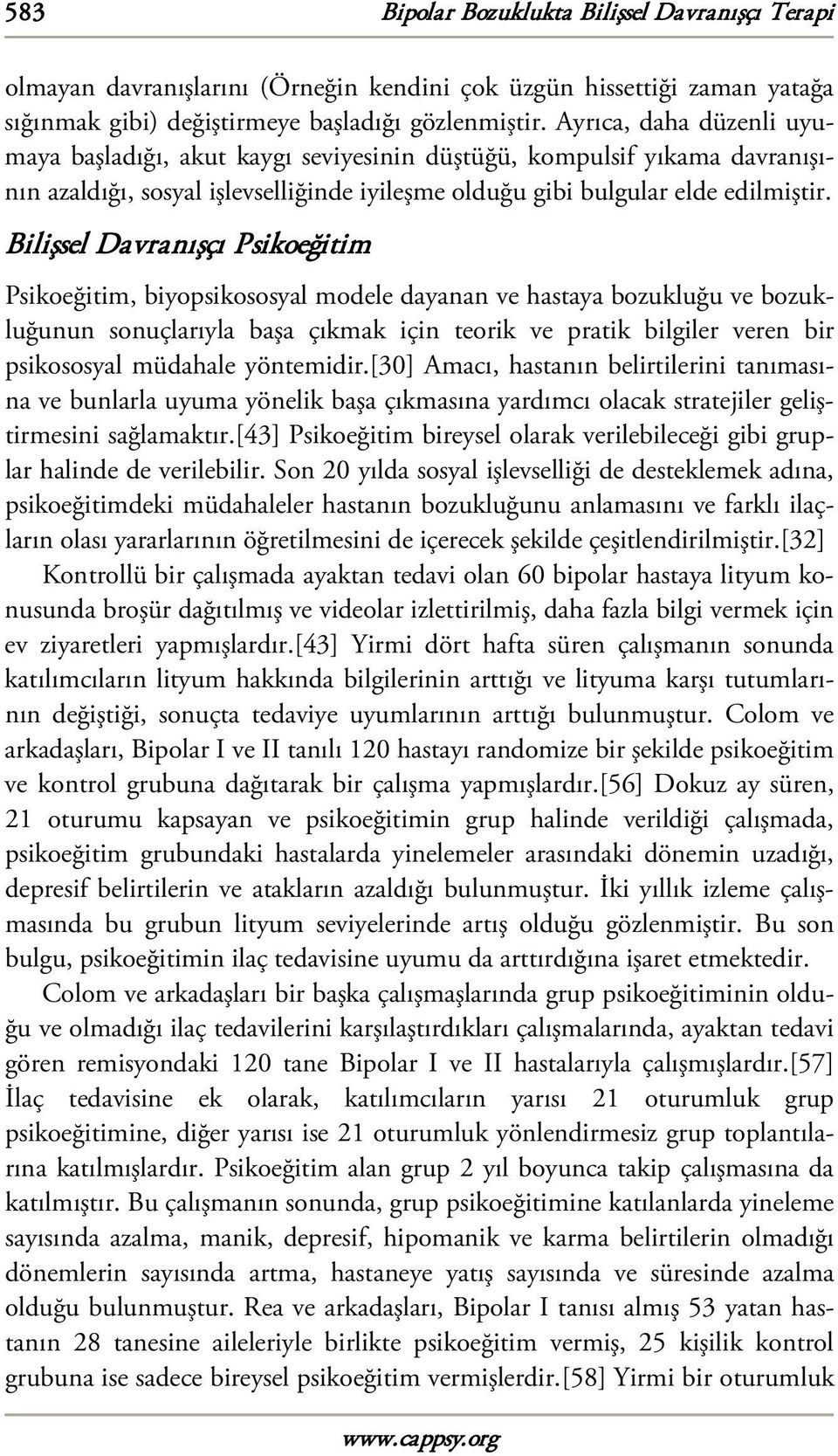 Bilişsel Davranışçı Psikoeğitim Psikoeğitim, biyopsikososyal modele dayanan ve hastaya bozukluğu ve bozukluğunun sonuçlarıyla başa çıkmak için teorik ve pratik bilgiler veren bir psikososyal müdahale