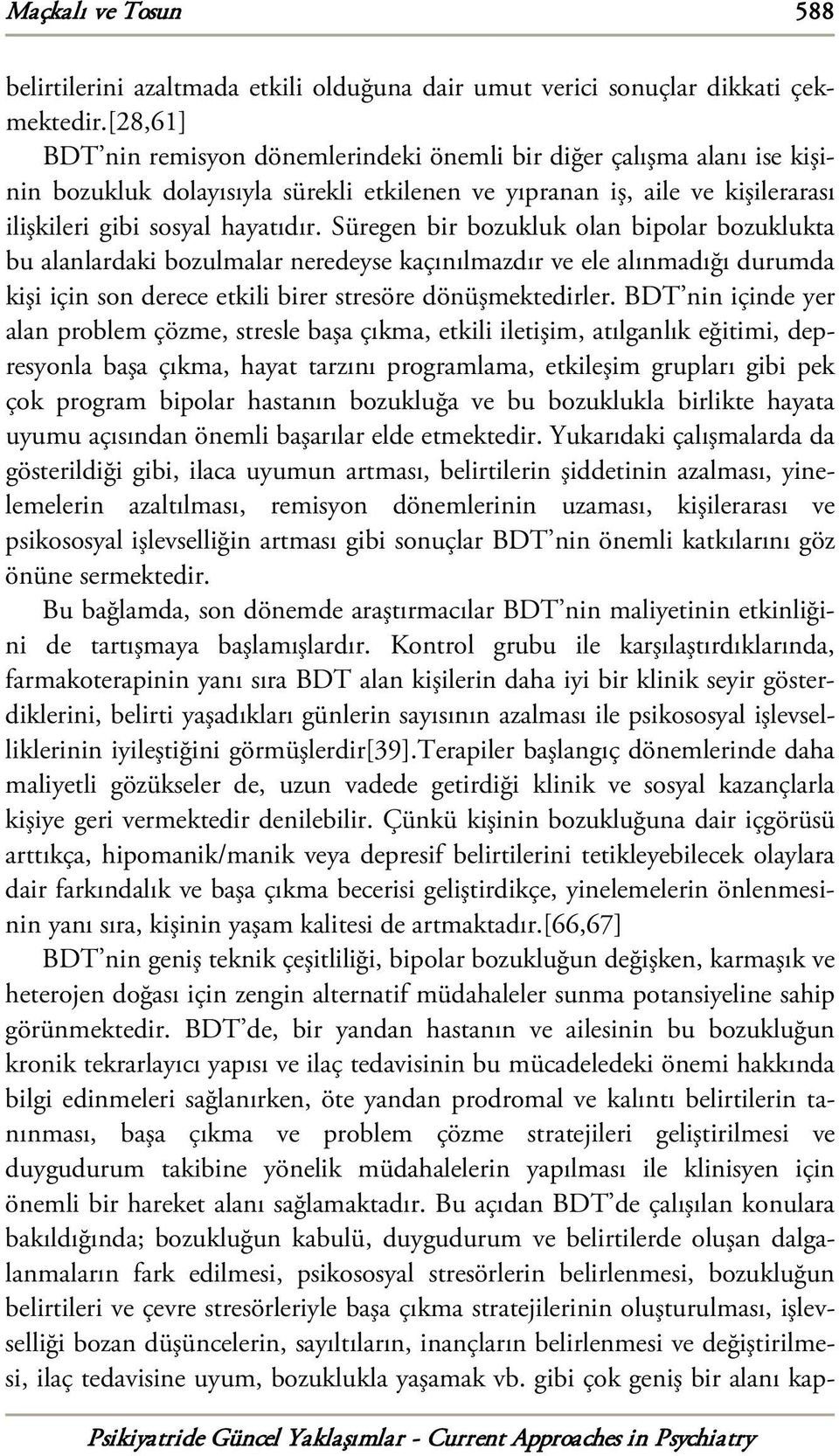 Süregen bir bozukluk olan bipolar bozuklukta bu alanlardaki bozulmalar neredeyse kaçınılmazdır ve ele alınmadığı durumda kişi için son derece etkili birer stresöre dönüşmektedirler.