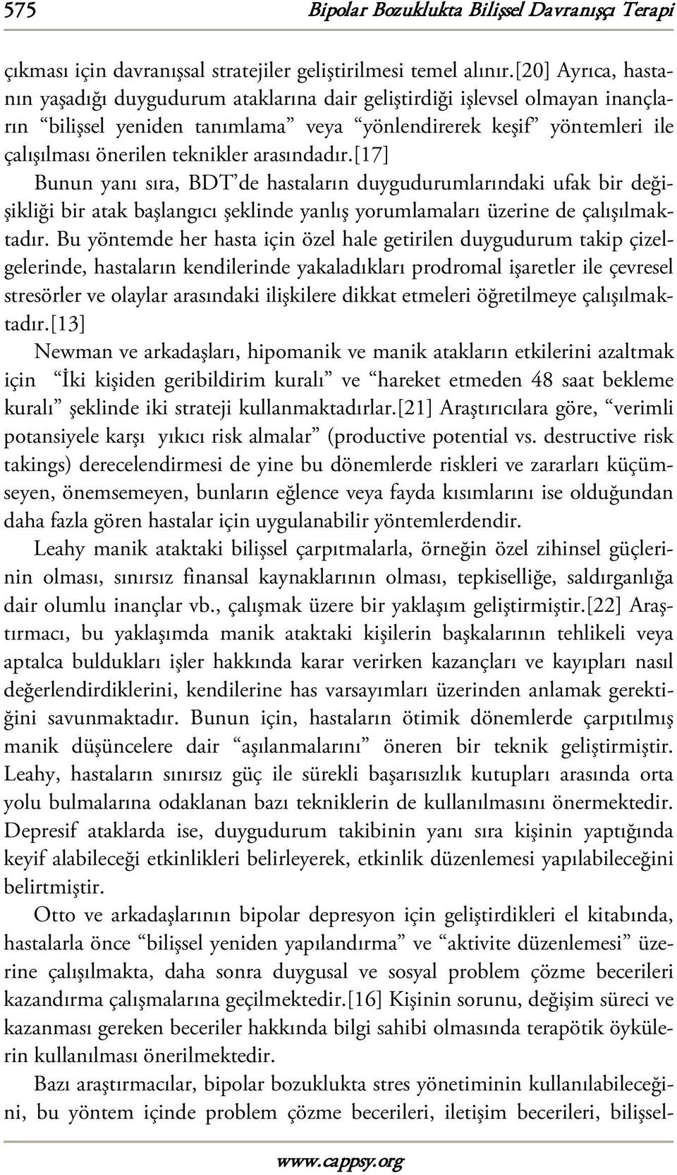 arasındadır.[17] Bunun yanı sıra, BDT de hastaların duygudurumlarındaki ufak bir değişikliği bir atak başlangıcı şeklinde yanlış yorumlamaları üzerine de çalışılmaktadır.