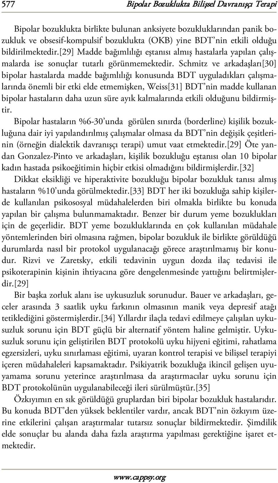 Schmitz ve arkadaşları[30] bipolar hastalarda madde bağımlılığı konusunda BDT uyguladıkları çalışmalarında önemli bir etki elde etmemişken, Weiss[31] BDT nin madde kullanan bipolar hastaların daha