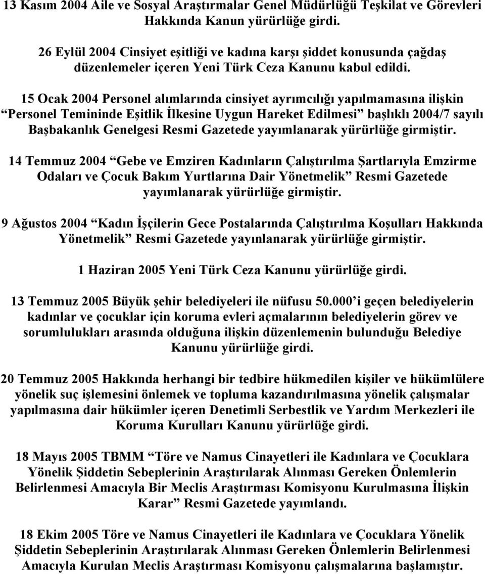 15 Ocak 2004 Personel alımlarında cinsiyet ayrımcılığı yapılmamasına ilişkin Personel Temininde Eşitlik İlkesine Uygun Hareket Edilmesi başlıklı 2004/7 sayılı Başbakanlık Genelgesi Resmi Gazetede