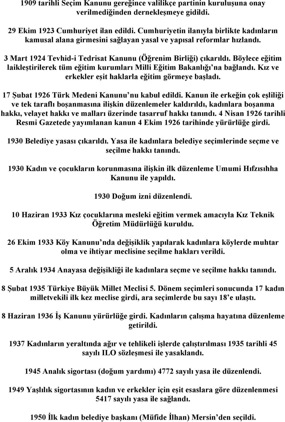 Böylece eğitim laikleştirilerek tüm eğitim kurumları Milli Eğitim Bakanlığı na bağlandı. Kız ve erkekler eşit haklarla eğitim görmeye başladı. 17 Şubat 1926 Türk Medeni Kanunu nu kabul edildi.