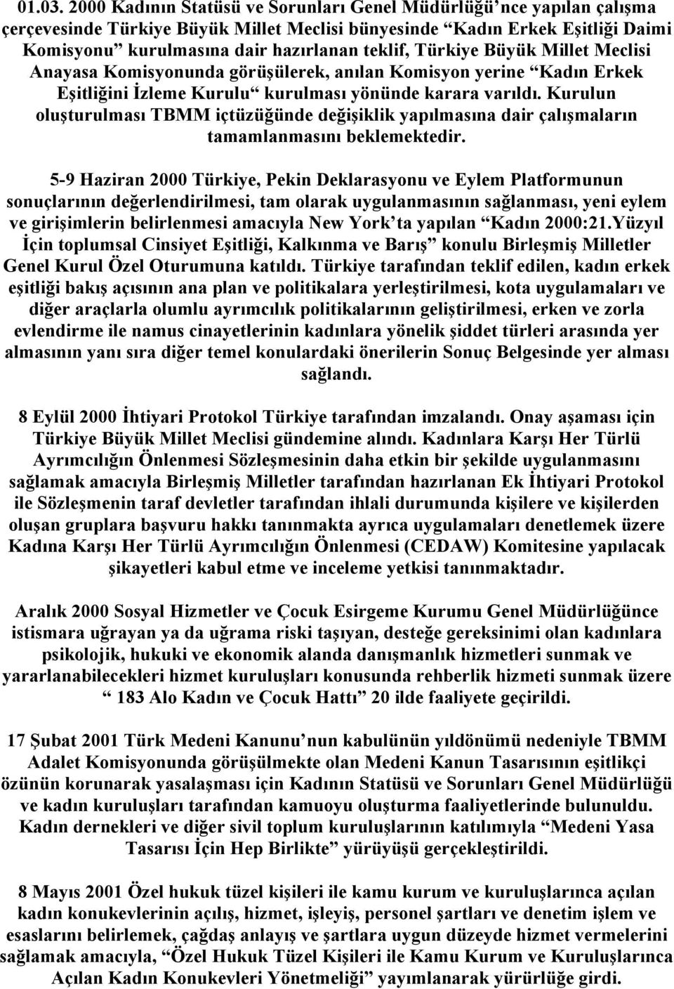 Türkiye Büyük Millet Meclisi Anayasa Komisyonunda görüşülerek, anılan Komisyon yerine Kadın Erkek Eşitliğini İzleme Kurulu kurulması yönünde karara varıldı.