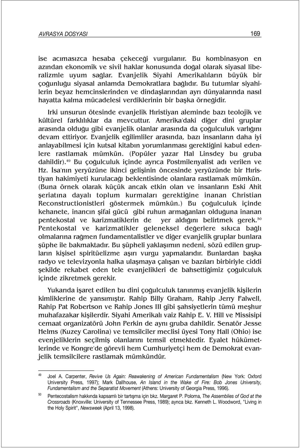 Bu tutumlar siyahilerin beyaz hemcinslerinden ve dindaşlarından ayrı dünyalarında nasıl hayatta kalma mücadelesi verdiklerinin bir başka örneğidir.