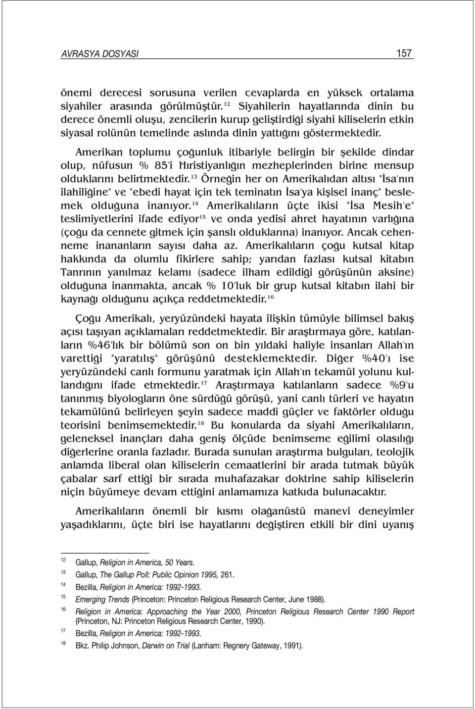 Amerikan toplumu çoğunluk itibariyle belirgin bir şekilde dindar olup, nüfusun % 85'i Hıristiyanlığın mezheplerinden birine mensup olduklarını belirtmektedir.