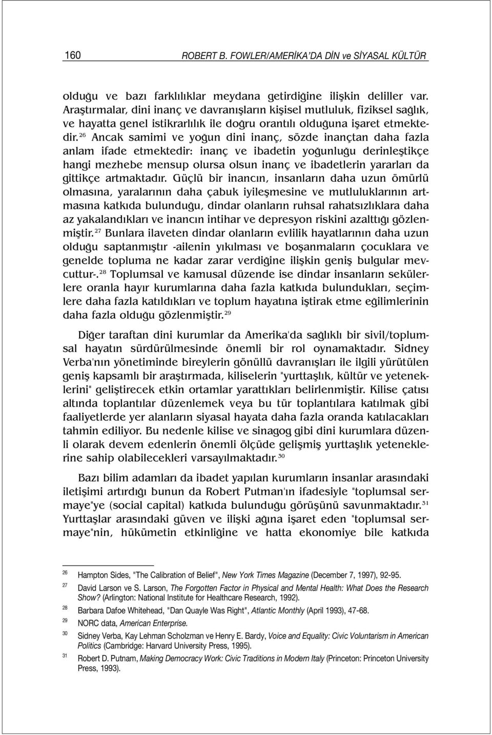 26 Ancak samimi ve yoğun dini inanç, sözde inançtan daha fazla anlam ifade etmektedir: inanç ve ibadetin yoğunluğu derinleştikçe hangi mezhebe mensup olursa olsun inanç ve ibadetlerin yararları da