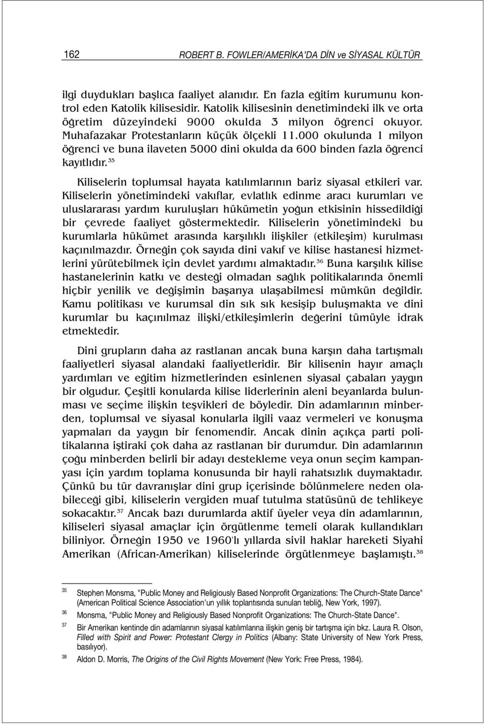 000 okulunda 1 milyon öğrenci ve buna ilaveten 5000 dini okulda da 600 binden fazla öğrenci kayıtlıdır. 35 Kiliselerin toplumsal hayata katılımlarının bariz siyasal etkileri var.