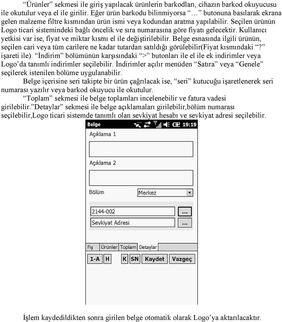 Seçilen ürünün Logo ticari sistemindeki bağlı öncelik ve sıra numarasına göre fiyatı gelecektir. Kullanıcı yetkisi var ise, fiyat ve miktar kısmı el ile değiştirilebilir.