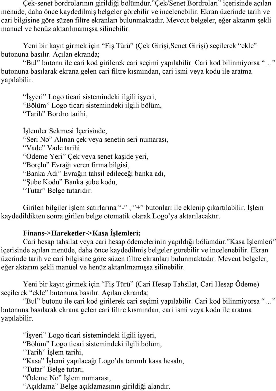 Yeni bir kayıt girmek için Fiş Türü (Çek Girişi,Senet Girişi) seçilerek ekle butonuna basılır. Açılan ekranda; Bul butonu ile cari kod girilerek cari seçimi yapılabilir.