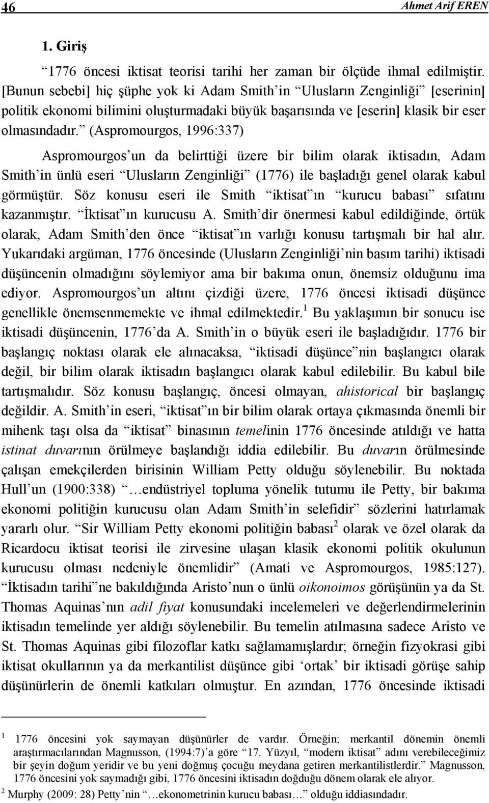 (Aspromourgos, 1996:337) Aspromourgos un da belirttiği üzere bir bilim olarak iktisadın, Adam Smith in ünlü eseri Ulusların Zenginliği (1776) ile başladığı genel olarak kabul görmüştür.