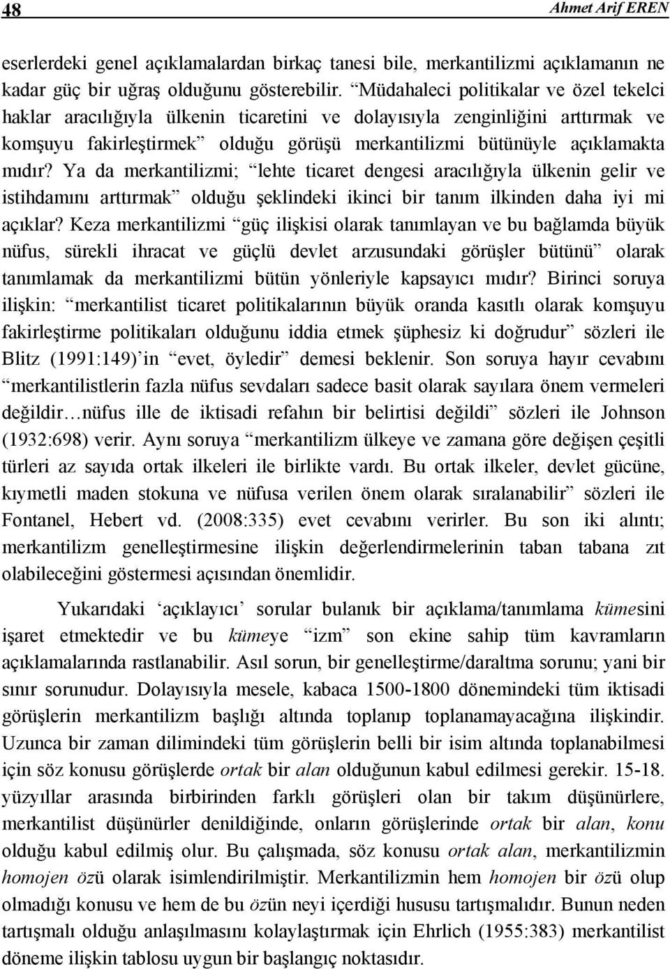 Ya da merkantilizmi; lehte ticaret dengesi aracılığıyla ülkenin gelir ve istihdamını arttırmak olduğu şeklindeki ikinci bir tanım ilkinden daha iyi mi açıklar?