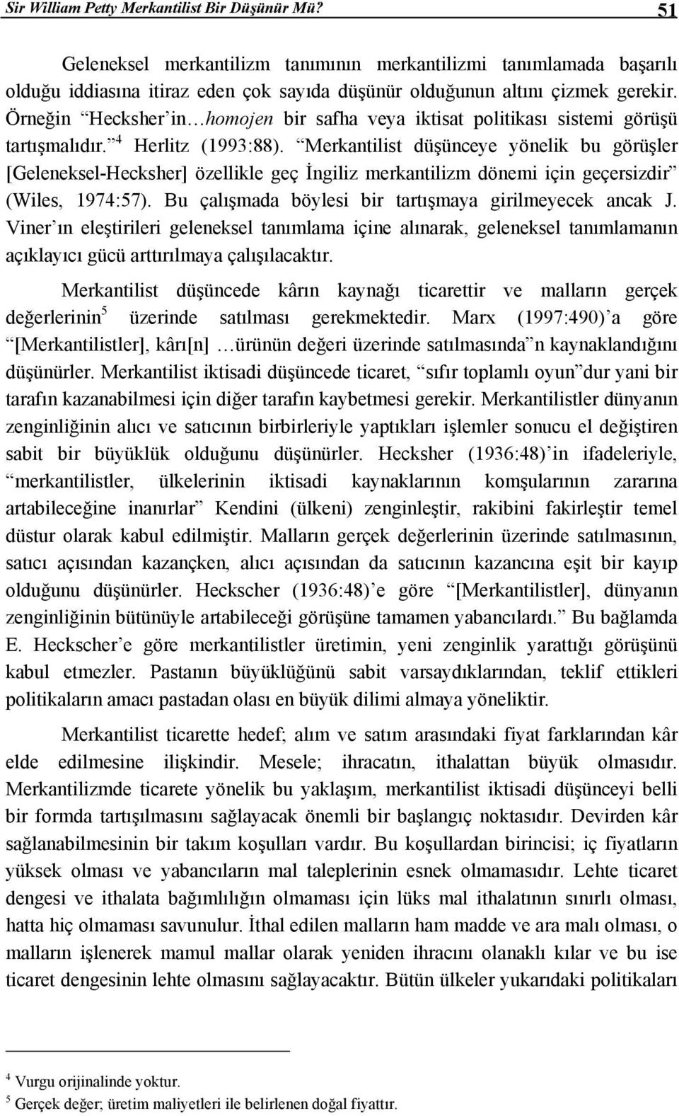 Merkantilist düşünceye yönelik bu görüşler [Geleneksel-Hecksher] özellikle geç İngiliz merkantilizm dönemi için geçersizdir (Wiles, 1974:57). Bu çalışmada böylesi bir tartışmaya girilmeyecek ancak J.