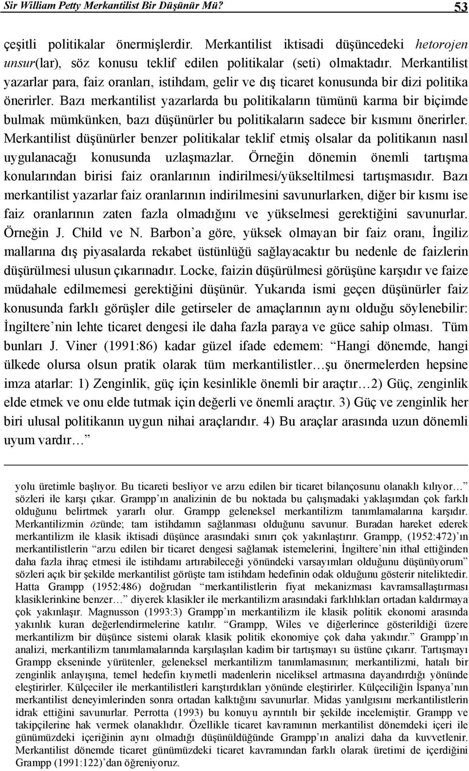 Bazı merkantilist yazarlarda bu politikaların tümünü karma bir biçimde bulmak mümkünken, bazı düşünürler bu politikaların sadece bir kısmını önerirler.