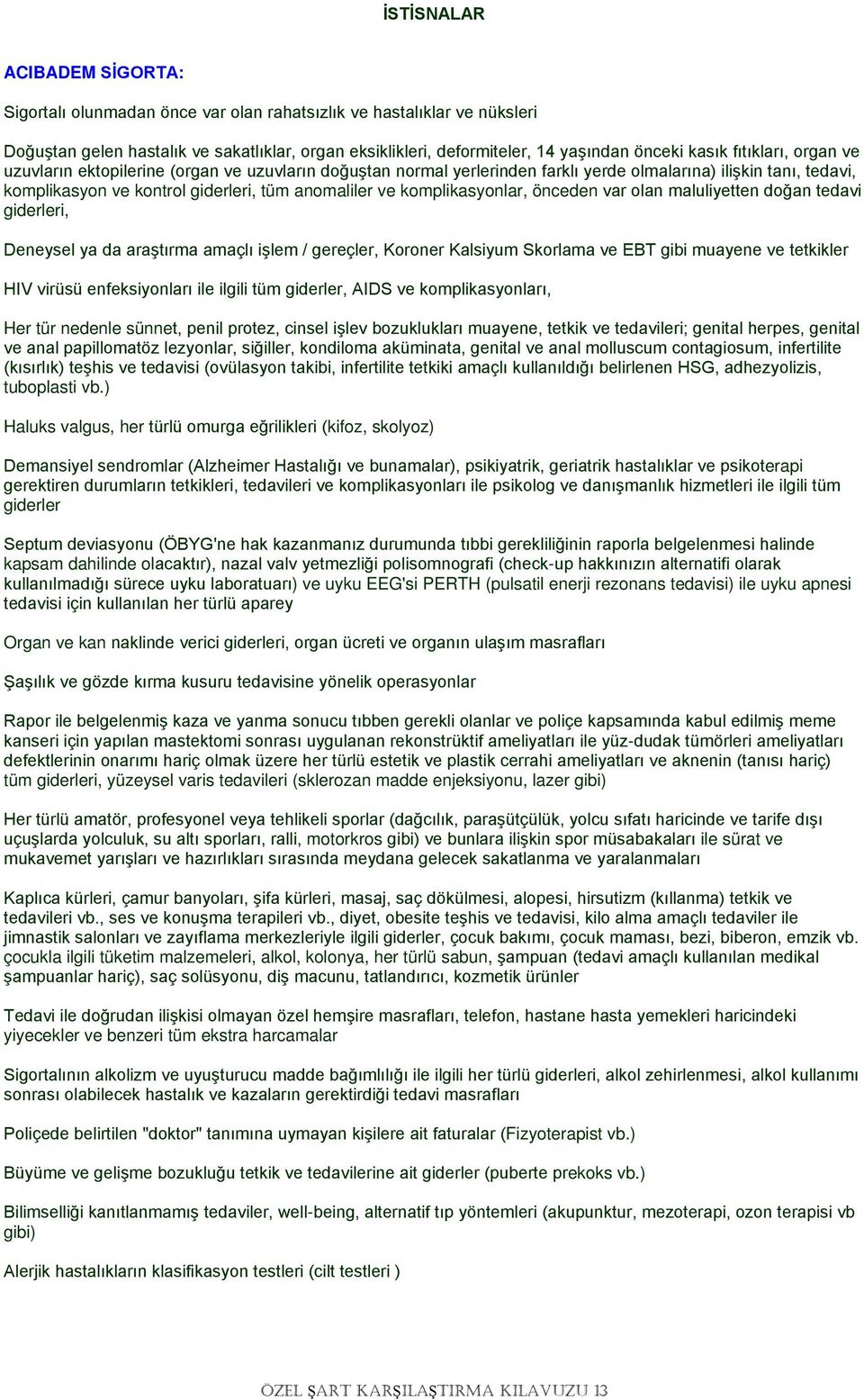 komplikasyonlar, önceden var olan maluliyetten doğan tedavi giderleri, Deneysel ya da araştırma amaçlı işlem / gereçler, Koroner Kalsiyum Skorlama ve EBT gibi muayene ve tetkikler HIV virüsü