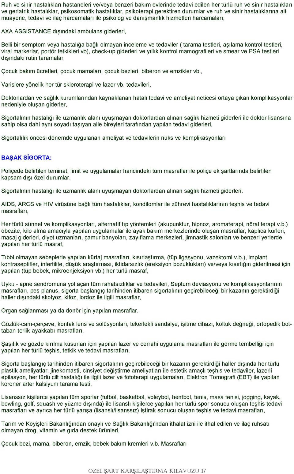 hastalığa bağlı olmayan inceleme ve tedaviler ( tarama testleri, aşılama kontrol testleri, viral markerlar, portör tetkikleri vb), check-up giderleri ve yıllık kontrol mamografileri ve smear ve PSA