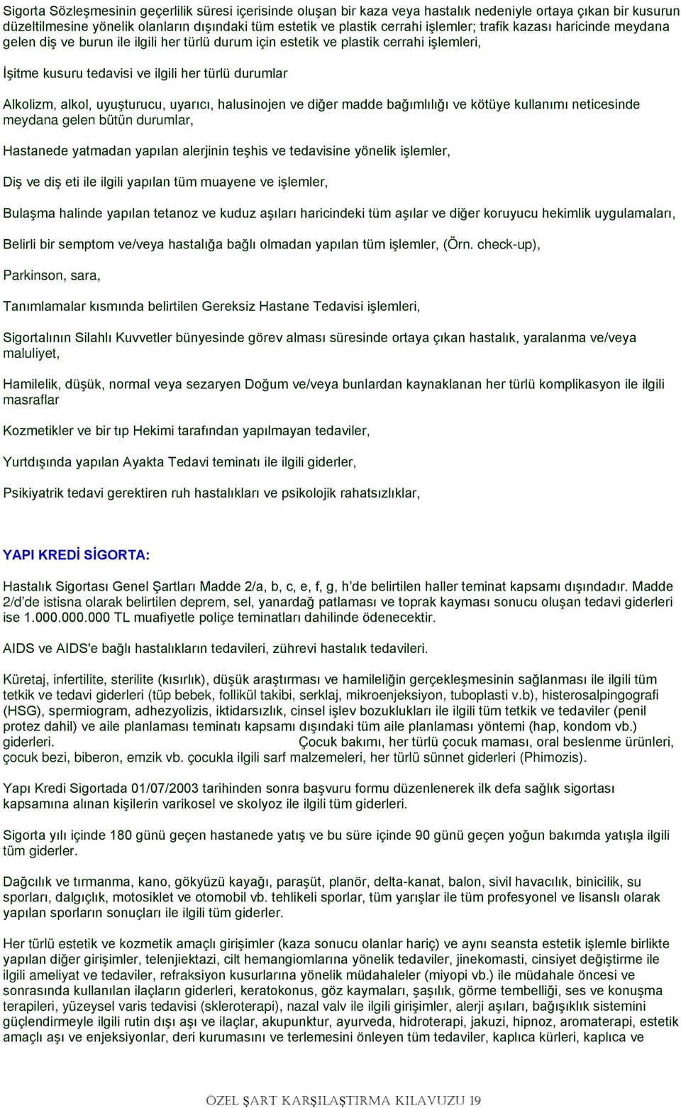 uyuşturucu, uyarıcı, halusinojen ve diğer madde bağımlılığı ve kötüye kullanımı neticesinde meydana gelen bütün durumlar, Hastanede yatmadan yapılan alerjinin teşhis ve tedavisine yönelik işlemler,