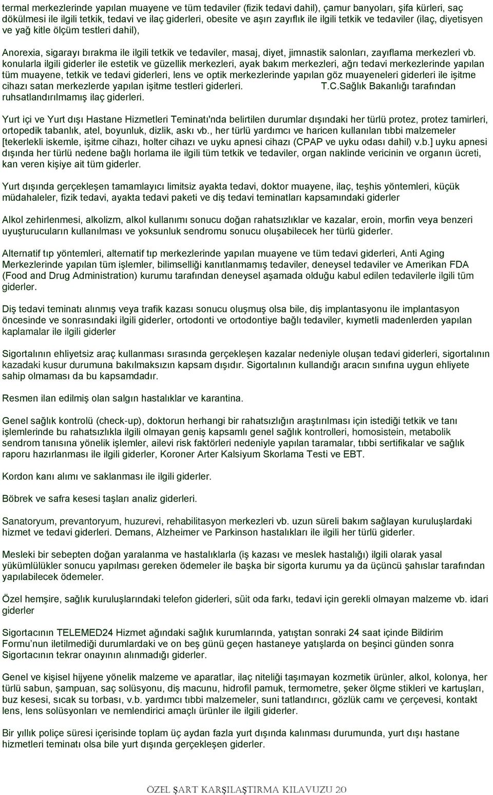 konularla ilgili giderler ile estetik ve güzellik merkezleri, ayak bakım merkezleri, ağrı tedavi merkezlerinde yapılan tüm muayene, tetkik ve tedavi giderleri, lens ve optik merkezlerinde yapılan göz