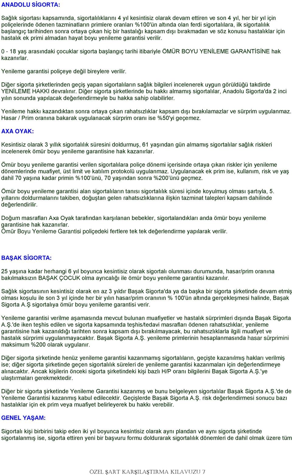 yenileme garantisi verilir. 0-18 yaş arasındaki çocuklar sigorta başlangıç tarihi itibariyle ÖMÜR BOYU YENİLEME GARANTİSİNE hak kazanırlar. Yenileme garantisi poliçeye değil bireylere verilir.