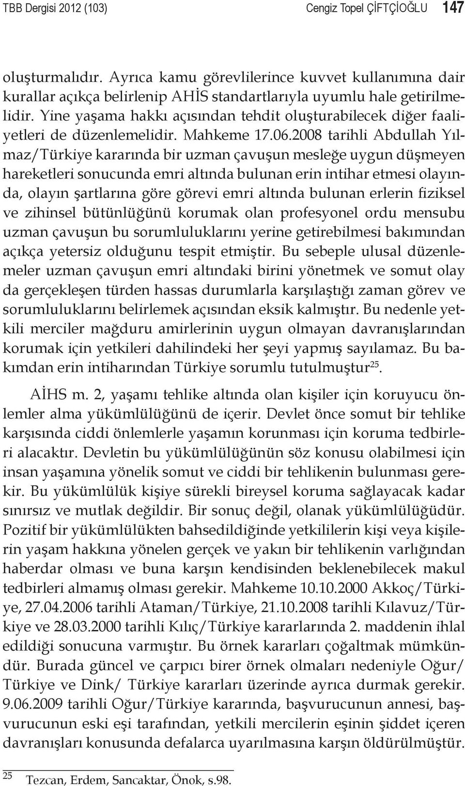 2008 tarihli Abdullah Yılmaz/Türkiye kararında bir uzman çavuşun mesleğe uygun düşmeyen hareketleri sonucunda emri altında bulunan erin intihar etmesi olayında, olayın şartlarına göre görevi emri