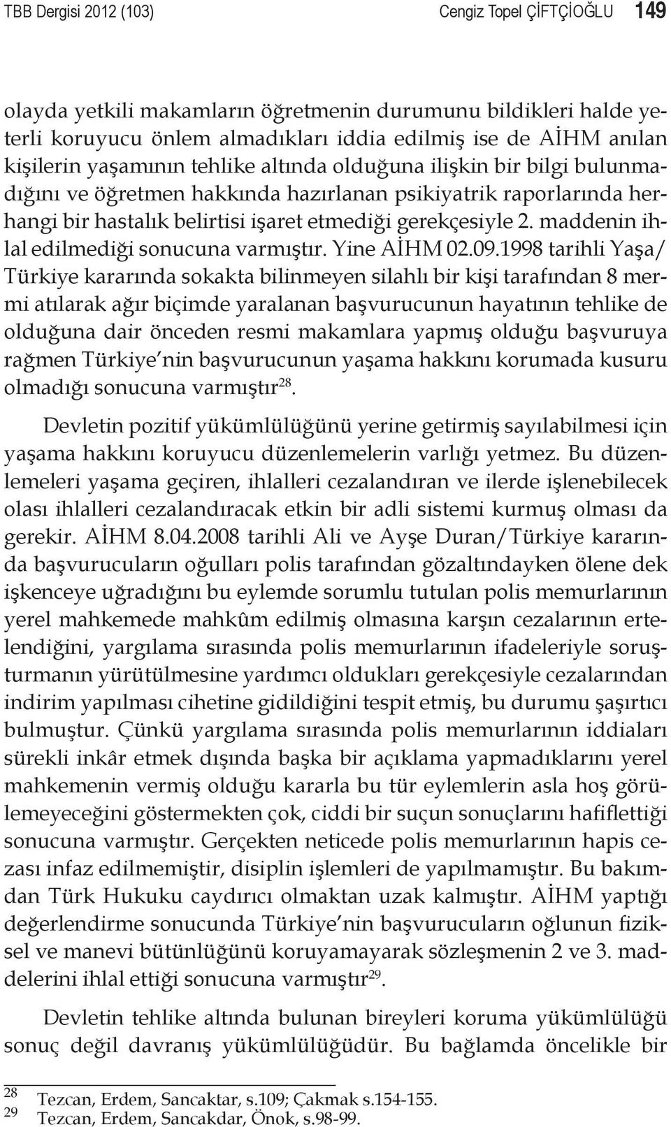 maddenin ihlal edilmediği sonucuna varmıştır. Yine AİHM 02.09.