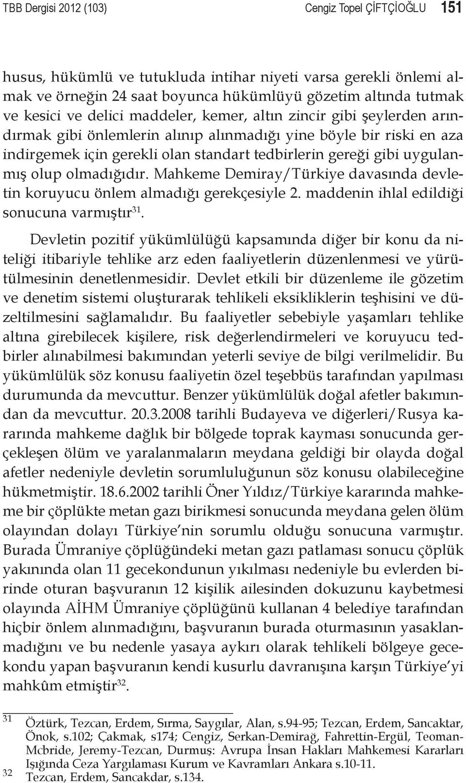 olup olmadığıdır. Mahkeme Demiray/Türkiye davasında devletin koruyucu önlem almadığı gerekçesiyle 2. maddenin ihlal edildiği sonucuna varmıştır 31.