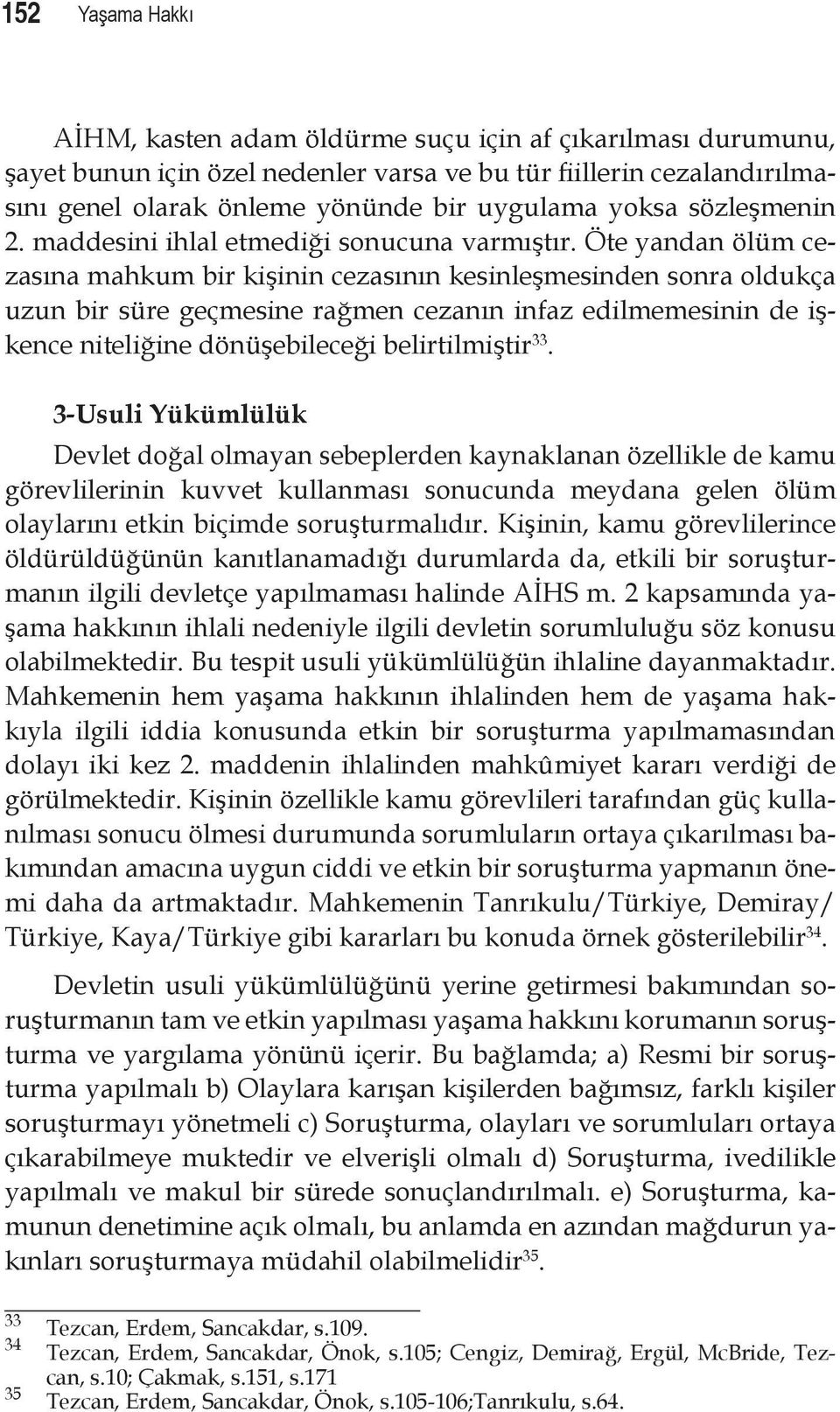 Öte yandan ölüm cezasına mahkum bir kişinin cezasının kesinleşmesinden sonra oldukça uzun bir süre geçmesine rağmen cezanın infaz edilmemesinin de işkence niteliğine dönüşebileceği belirtilmiştir 33.