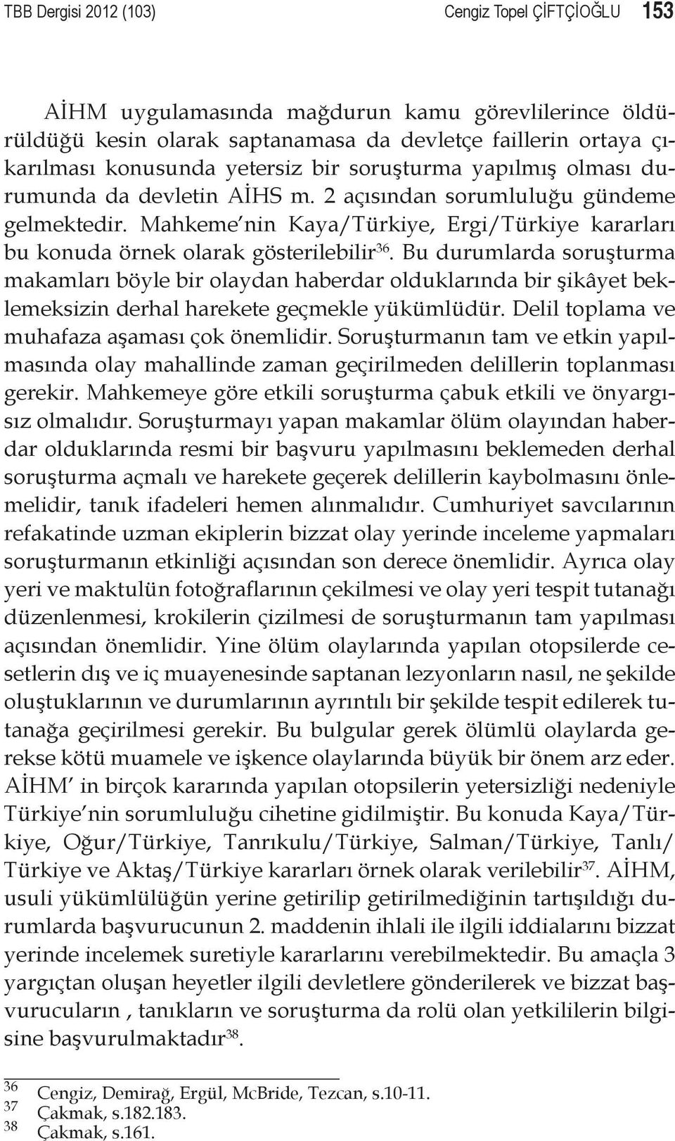 Bu durumlarda soruşturma makamları böyle bir olaydan haberdar olduklarında bir şikâyet beklemeksizin derhal harekete geçmekle yükümlüdür. Delil toplama ve muhafaza aşaması çok önemlidir.