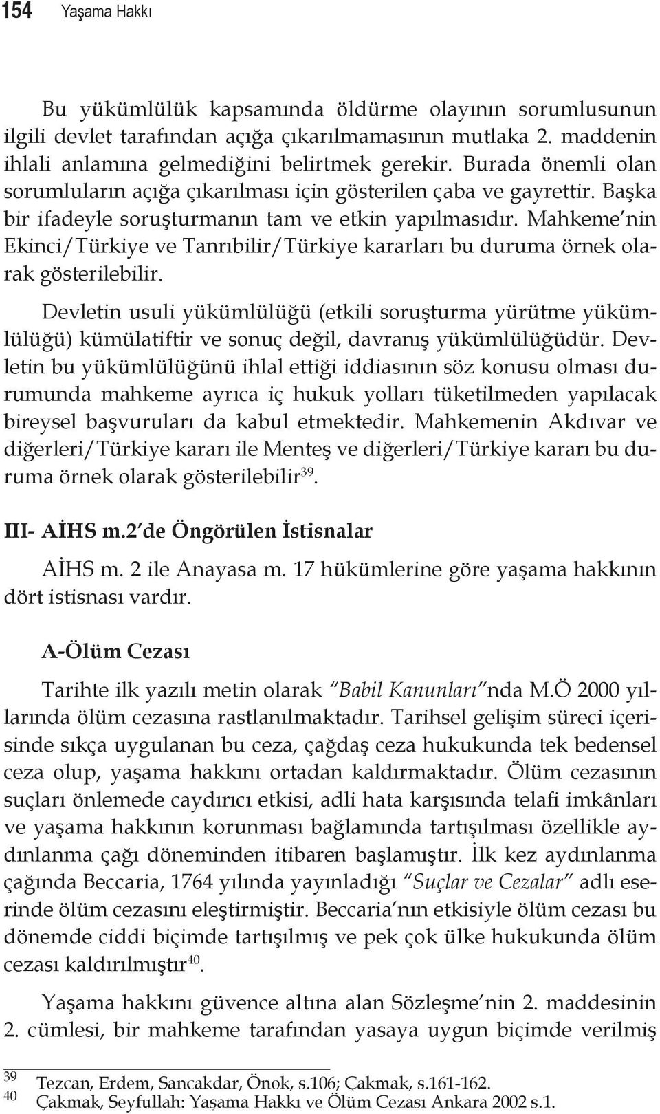 Mahkeme nin Ekinci/Türkiye ve Tanrıbilir/Türkiye kararları bu duruma örnek olarak gösterilebilir.