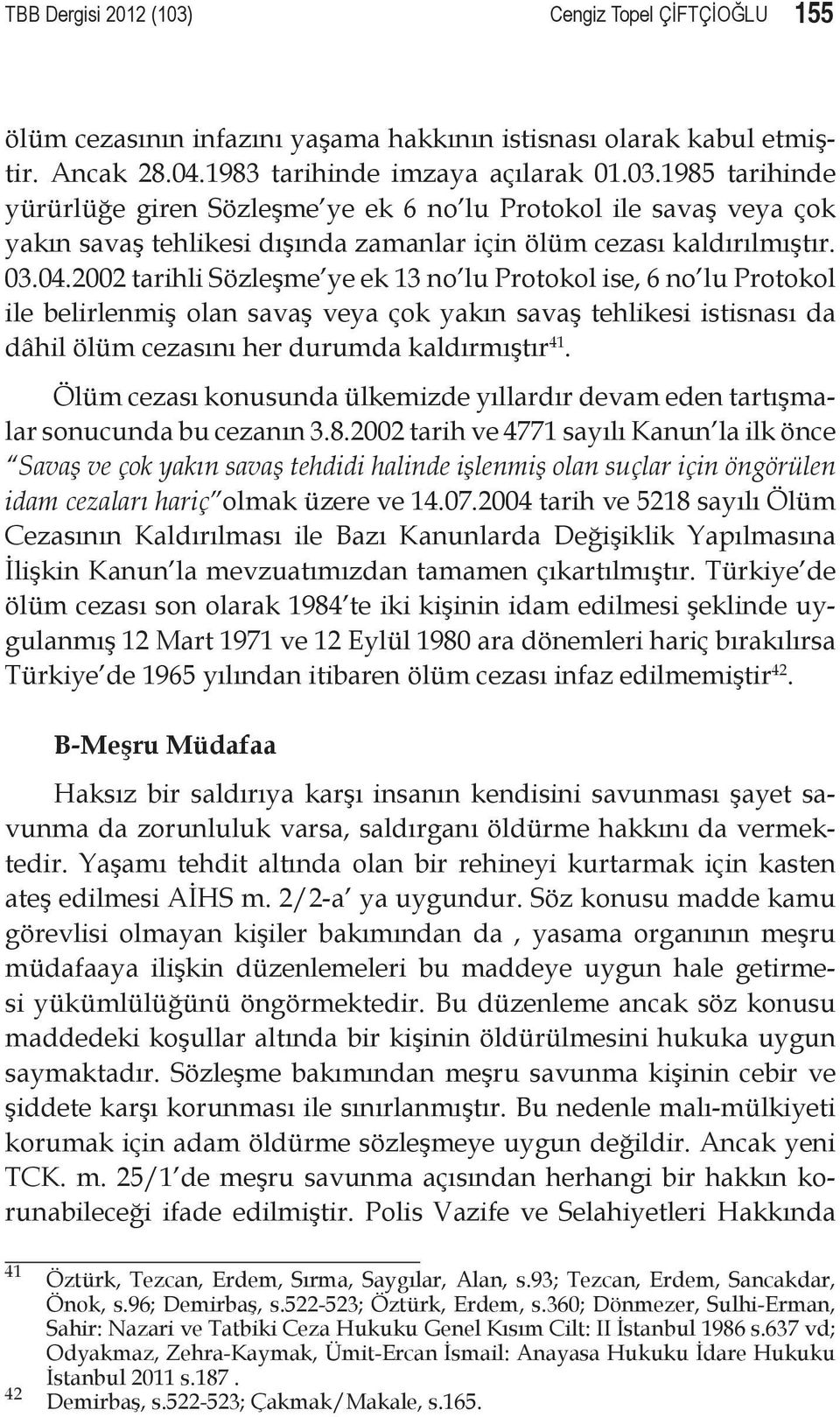 Ölüm cezası konusunda ülkemizde yıllardır devam eden tartışmalar sonucunda bu cezanın 3.8.