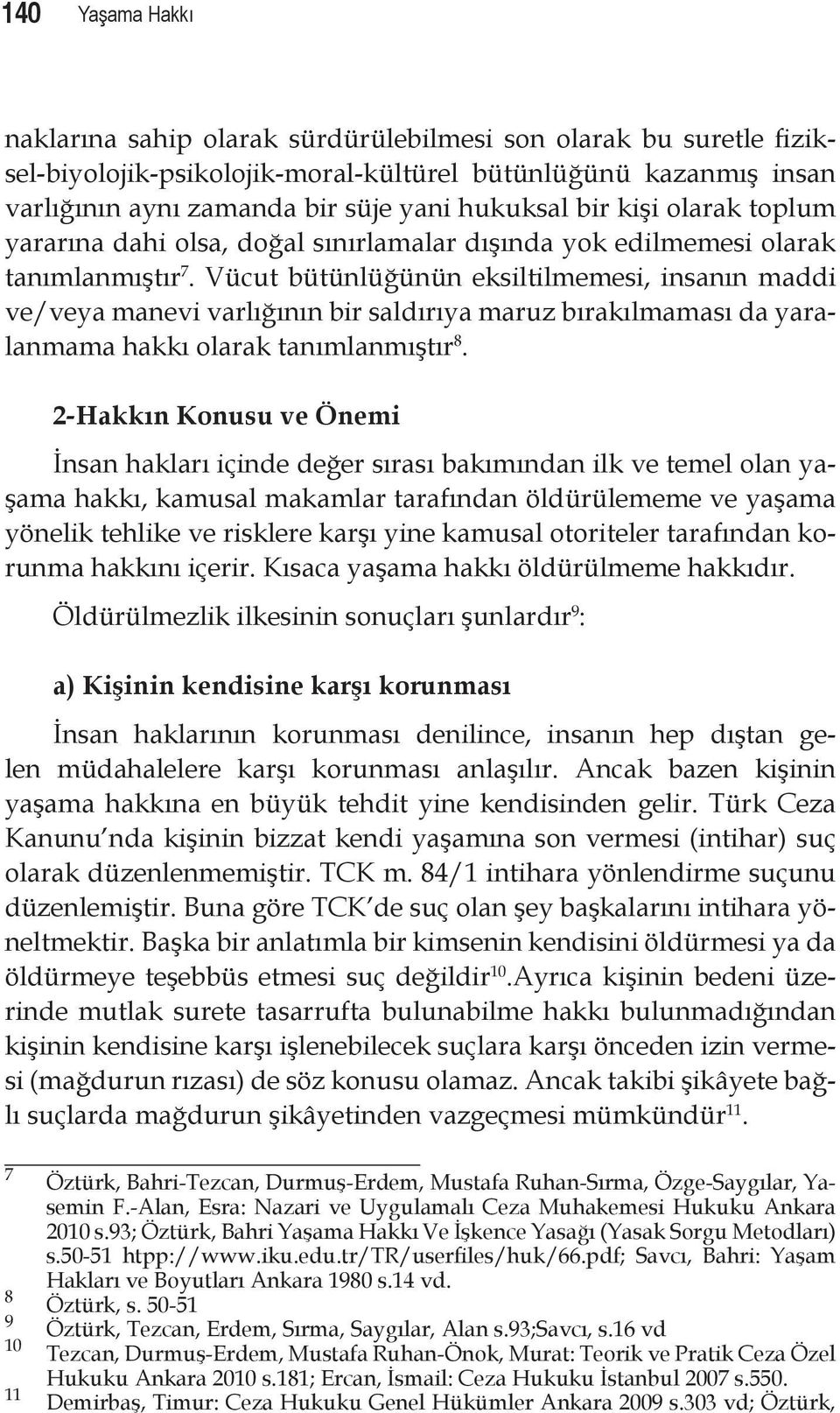 Vücut bütünlüğünün eksiltilmemesi, insanın maddi ve/veya manevi varlığının bir saldırıya maruz bırakılmaması da yaralanmama hakkı olarak tanımlanmıştır 8.