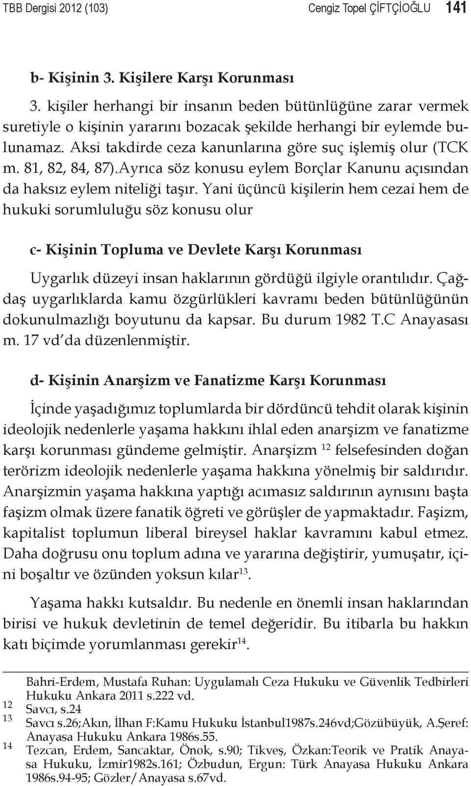 81, 82, 84, 87).Ayrıca söz konusu eylem Borçlar Kanunu açısından da haksız eylem niteliği taşır.