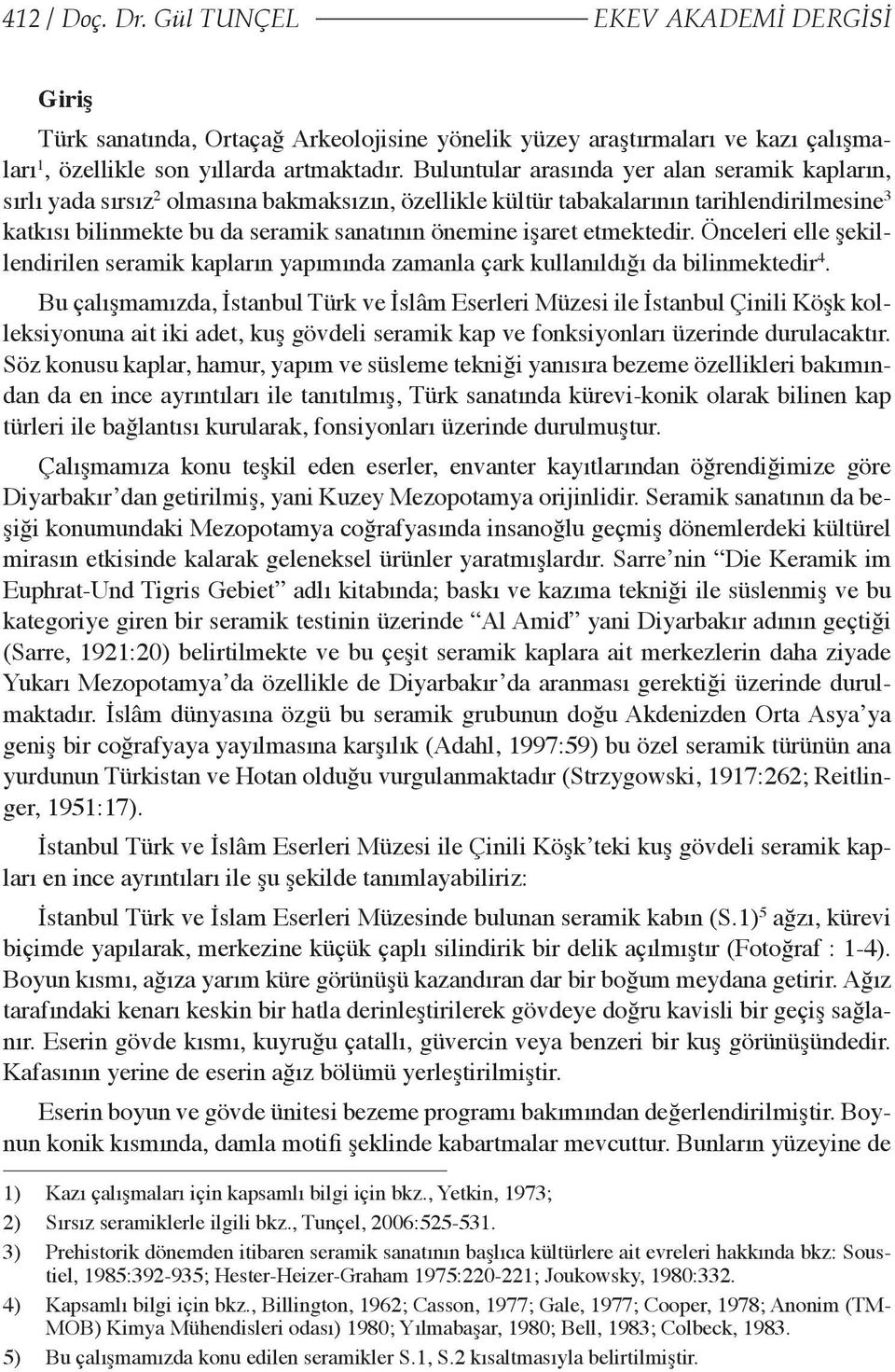 etmektedir. Önceleri elle şekillendirilen seramik kapların yapımında zamanla çark kullanıldığı da bilinmektedir 4.