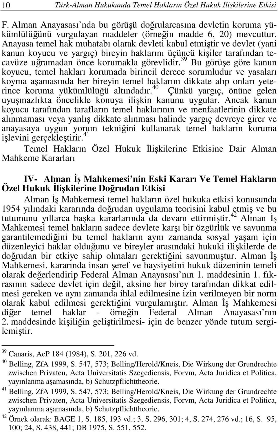 39 Bu görüşe göre kanun koyucu, temel hakları korumada birincil derece sorumludur ve yasaları koyma aşamasında her bireyin temel haklarını dikkate alıp onları yeterince koruma yükümlülüğü altındadır.