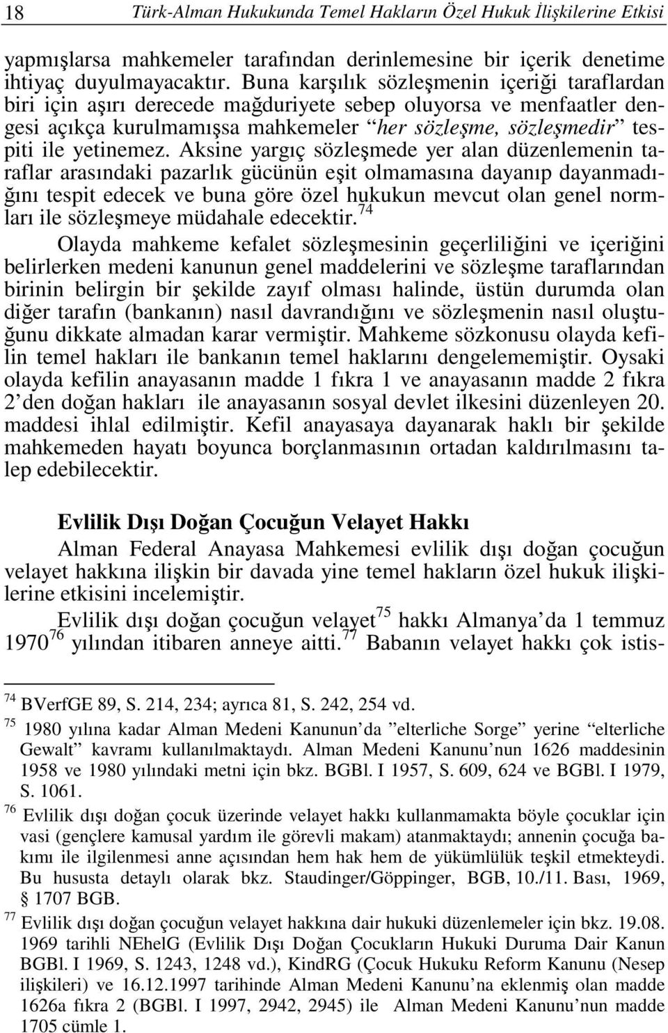 Aksine yargıç sözleşmede yer alan düzenlemenin taraflar arasındaki pazarlık gücünün eşit olmamasına dayanıp dayanmadığını tespit edecek ve buna göre özel hukukun mevcut olan genel normları ile