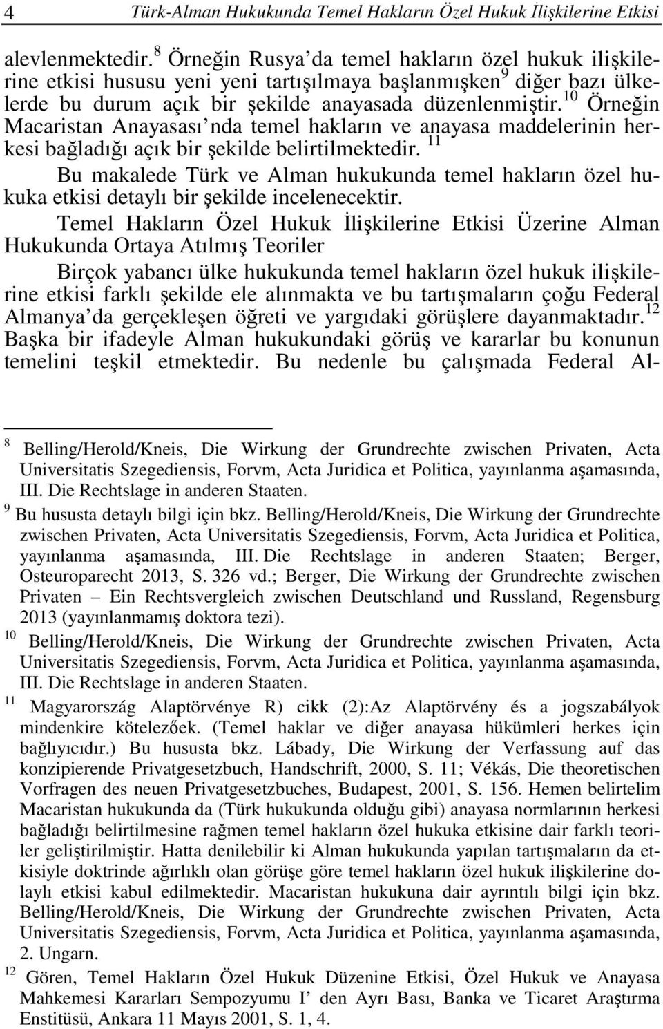 10 Örneğin Macaristan Anayasası nda temel hakların ve anayasa maddelerinin herkesi bağladığı açık bir şekilde belirtilmektedir.