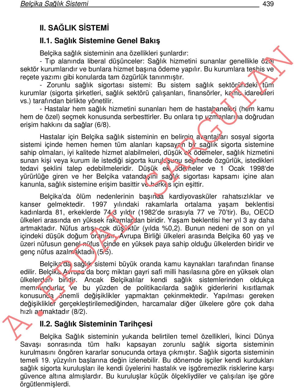 başına ödeme yapılır. Bu kurumlara teşhis ve reçete yazımı gibi konularda tam özgürlük tanınmıştır.