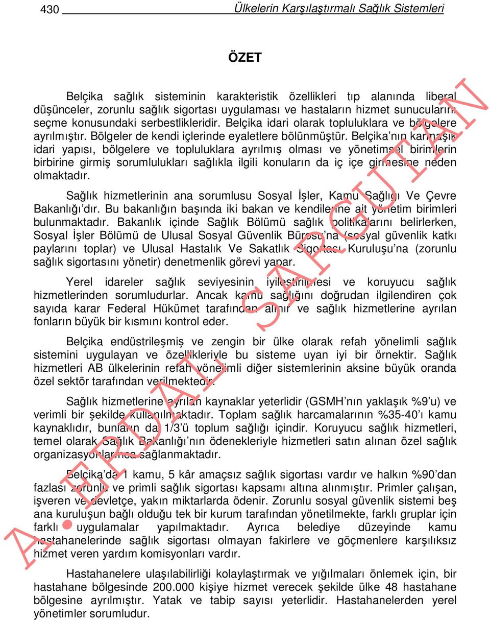 Belçika nın karmaşık idari yapısı, bölgelere ve topluluklara ayrılmış olması ve yönetimsel birimlerin birbirine girmiş sorumlulukları sağlıkla ilgili konuların da iç içe girmesine neden olmaktadır.